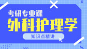 外科护理学护理学考研专业课知识点精讲 06外科护理学第七章知识名师课堂爱奇艺