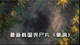 韩国丧尸片《黑洞》山上惊现神秘天坑，尸怪横行一夜灾变！