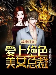 战神归来，爱上绝色美女总裁
