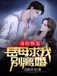 身份恢复，岳母求我别离婚
