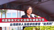 揭露论文造假反被蔡英文控告，彭文正向台湾检察官“求处死刑”