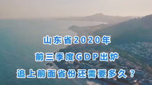 [图]山东省2020年前三季度GDP出炉，追上前面省份还需要多久？