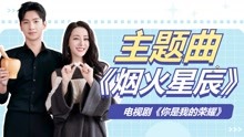 [图]《你是我的荣耀》主题曲《烟火星辰》，刘宇宁深情演唱！