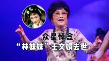 “林妹妹”王文娟去世，演员吴越欧阳奋强发文悼念