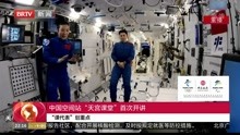中国空间站“天宫课堂”首次开讲