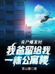 丧尸爆发时我爸留给我一栋公寓楼