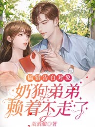 搞错告白对象，奶狗弟弟赖着不走了