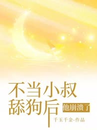 不当小叔舔狗后，他崩溃了
