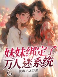 妹妹绑定了万人迷系统