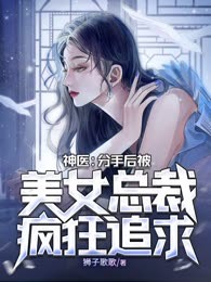 神医：分手后被美女总裁疯狂追求