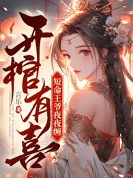 开棺有喜，短命王爷夜夜缠