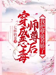 穿成恶毒师尊后，我把孽徒养娇了