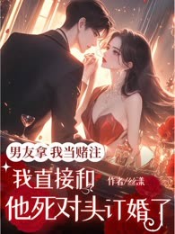 男友拿我当赌注，我直接和他死对头订婚了
