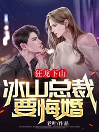 狂龙下山，冰山总裁要悔婚