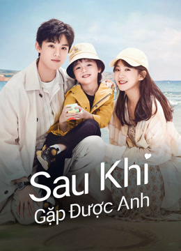 Xem Sau Khi Gặp Được Anh (2022) Vietsub Thuyết minh
