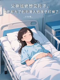 父亲临终想见孙子，妻子却为了别的男人把孩子打掉了