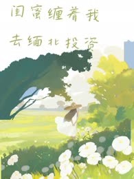 闺蜜缠着我去缅北投资